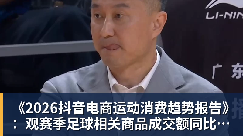 米兰体育《2026抖音电商运动消费趋势报告》：观赛季足球相关商品成交额同比增长113%