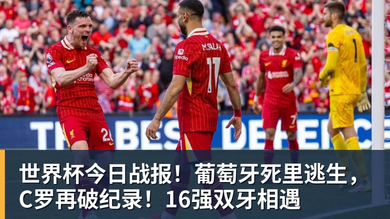 米兰体育世界杯今日战报!葡萄牙死里逃生,C罗再破纪录!16强双牙相遇