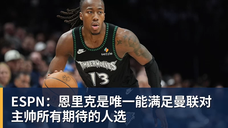 米兰体育ESPN：恩里克是唯一能满足曼联对主帅所有期待的人选