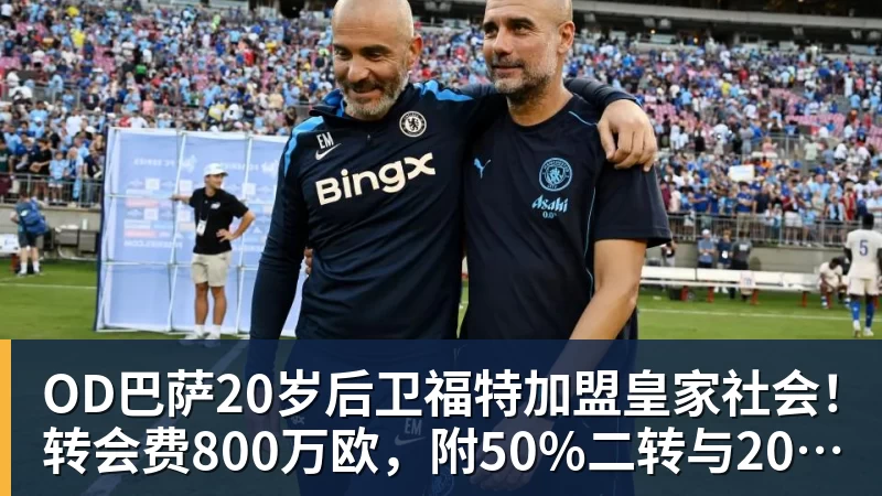米兰体育OD巴萨20岁后卫福特加盟皇家社会！转会费800万欧，附50%二转与2000万欧回购条款