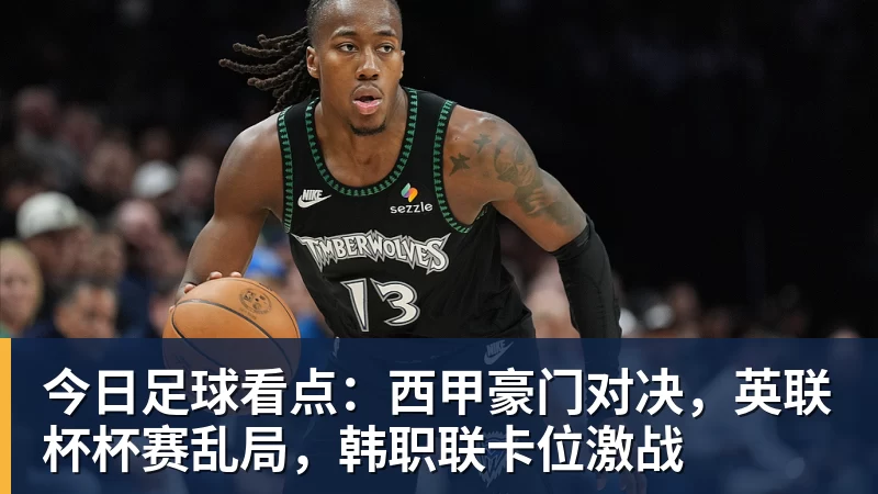 米兰体育今日足球看点：西甲豪门对决，英联杯杯赛乱局，韩职联卡位激战