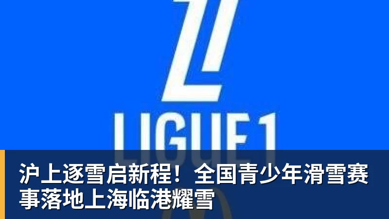 米兰体育沪上逐雪启新程！全国青少年滑雪赛事落地上海临港耀雪