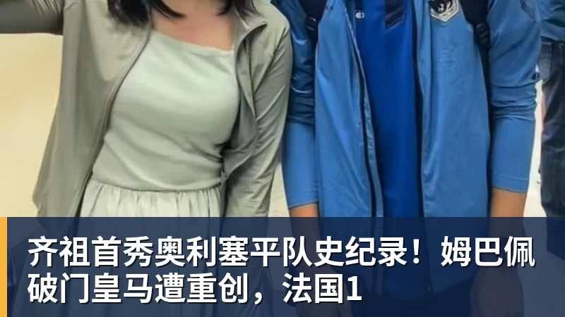 米兰体育齐祖首秀奥利塞平队史纪录！姆巴佩破门皇马遭重创，法国1